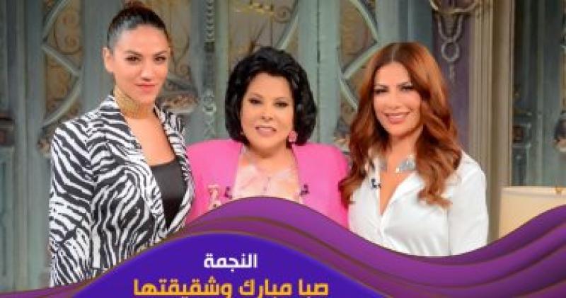 صبا مبارك وشقيقتها ضيوف برنامج ”صاحبة السعادة” مع إسعاد يونس الليلة