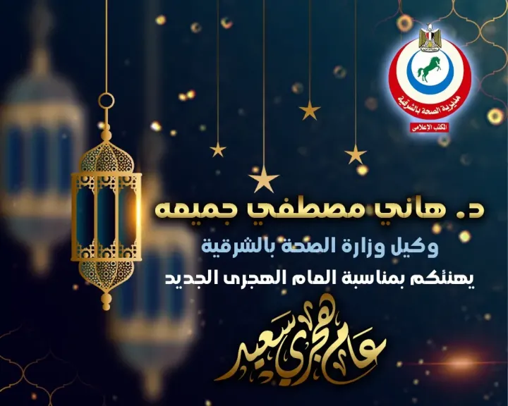 وكيل وزارة الصحة بالشرقية يهنئ القيادة السياسية والعاملين بالقطاع الصحي والمواطنين بالمحافظة بالعام الهجري الجديد