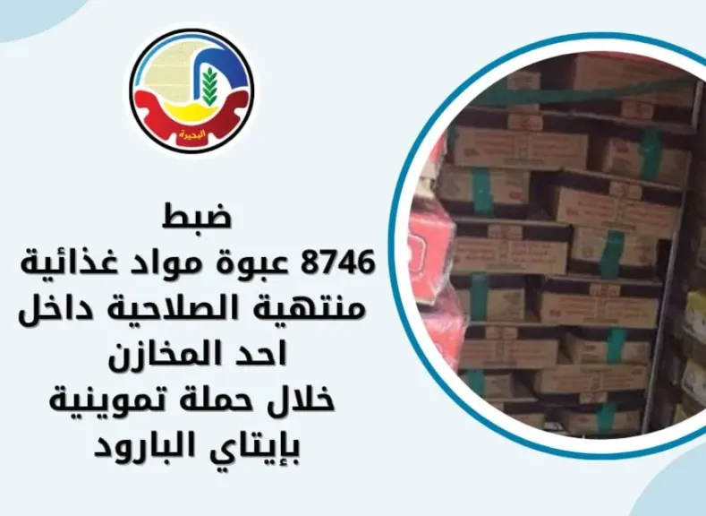 ضبط 8746 عبوة مواد غذائية منتهية الصلاحية داخل أحد المخازن بالبحيرة