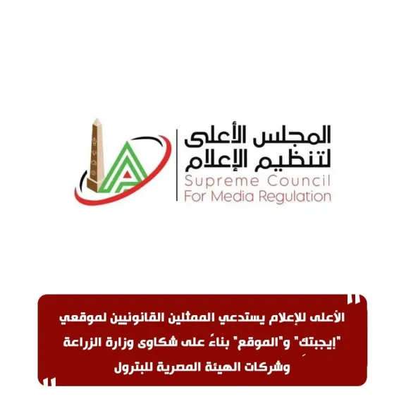الأعلى للإعلام يستدعي الممثلين القانونيين لموقعي ”إيجبتكِ” و”الموقع” بناءً على شكاوى وزارة الزراعة وشركات الهيئة المصرية للبترول