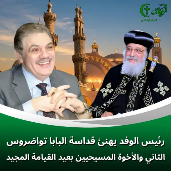 رئيس الوفد يهنئ قداسة البابا تواضروس الثاني والإخوة المسيحيين بعيد القيامة المجيد