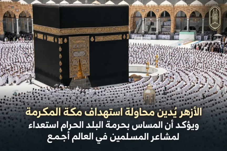 الأزهر يدين محاولة استهداف مكة المكرمة ويحذر من المساس بحرمة البلد الحرام